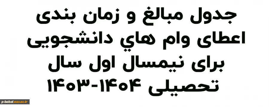 ﺟﺪول ﻣﺒﺎﻟﻎ و زﻣﺎن ﺑﻨﺪی اﻋﻄﺎی وام ﻫﺎی داﻧﺸﺠﻮﯾﯽ ﺑﺮای ﻧﯿﻤﺴﺎل اول ﺳﺎل ﺗﺤﺼﯿﻠﯽ 1404-1403 2